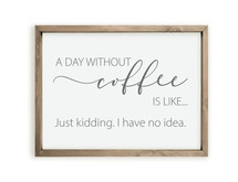 A Day Without Coffee Framed Wood Farmhouse Wall Sign