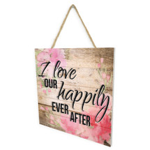 I Love Our Happily Ever After Wooden Plank Sign 7.5 x 7.5