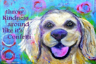 Goldy Pup-Throw kindness around like confetti..