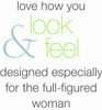 Love how you look & feel! Designed especially for the full-figured woman.