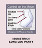 Trims Waist Line. Extra Tummy Control. Smooth Hips & Thighs. Control on the Move! Designed to Move as You Do.