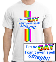 "I'm So Gay, I Can't Even Spell Straight" T-Shirt (Comically Misspelled) - Funny Gay Pride White T-Shirt. - Gay & Lesbian Clothing & Apparel Shirts
