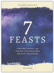 7 Feasts: Finding Christ in the Sacred Celebrations of the Old Testament