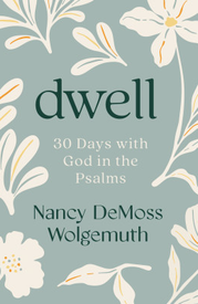 Dwell - 30 Days With God In The Psalms