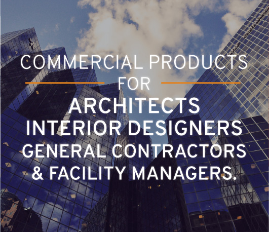 Commercial products for architects, interior designers, general contractors, and facility managers.