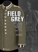 Field Grey Uniforms of the Imperial German Army, 1907-1918  by Michael Baldwin	& Malcolm Fisher