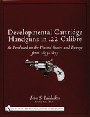 Developmental Cartridge Handguns in .22 Calibre: As Produced in the United States and Europe from 1855-1875 by John S. Laidacker