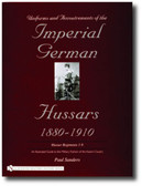 Uniforms & Accoutrements of the Imperial German Hussars 1880-1910 – An Illustrated Guide to the Military Fashion of the Kaiser’s Cavalry: Guard, Death Head 1st and 2nd and line 3rd through 9th regiments