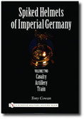 Spiked Helmets of Imperial Germany: Volume II – Cavalry • Artillery • Train