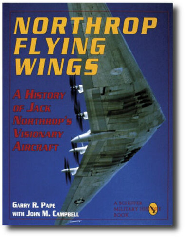 Northrop Flying Wings : A History of Jack Northrop's Visionary Aircraft ...