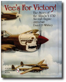 Vee’s For Victory!: The Story of the Allison V-1710 Aircraft Engine 1929-1948