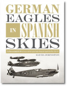German Eagles in Spanish Skies: The Messerschmitt Bf 109 in Service with the Legion Condor during the Spanish Civil War, 1936–39 by David Johnston