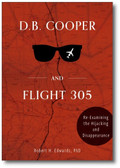 D. B. COOPER AND FLIGHT 305 : Reexamining the Hijacking and Disappearance by Robert H. Edwards, PhD