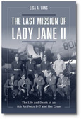 The Last Mission of Lady Jane II : The Life and Death of an 8th Air Force B-17 and Her Crew By Lisa A. Vans
