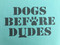 Dogs Before Dudes in Bright Teal