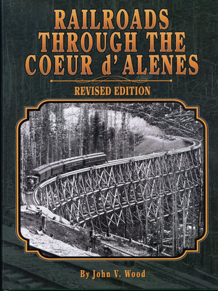 Railroads Through the Coeur d'Alenes Revised Edition by John Wood