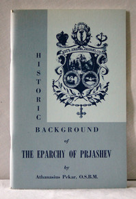 Historic Background of The Eparchy of Prjashev by Athanasius Pekar, O.S.B.M.