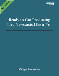 Ready to Go: Producing Live Newscasts Like a Pro (Ginger Blackstone) - eBook