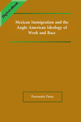 Mexican Immigration and the Anglo-American Ideology of Work and Race  (Pinon) eBook