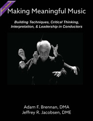  Making Meaningful Music: Building Techniques, Critical Thinking, Interpretation, & Leadership in Conductors (Brennan and Jacobsen) Online Textbook  