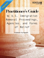 Practitioner’s Guide to U.S. Immigration Removal Proceedings, Agencies and Forms of Relief (Nguyen) - Paperback