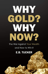 Why Gold? Why Now? The War Against Your Wealth And How To Win It