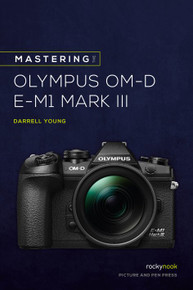 MASTERING THE OLYMPUS OM-D E-M1 MARK III by Darrell Young (Print)