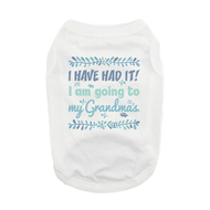 Doggie Design New I've Had It ! I Am Going To Grandma's Dog Tank Shirt- White