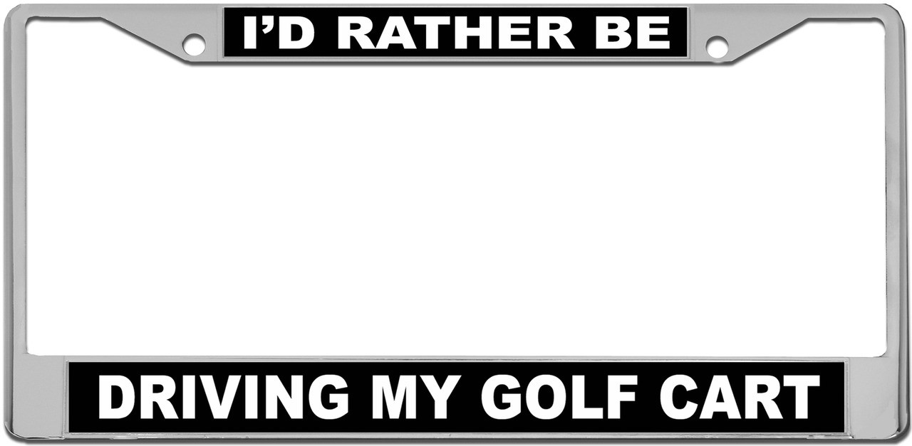 I'd Rather Be Driving My Golf Cart Custom License Plate Frame