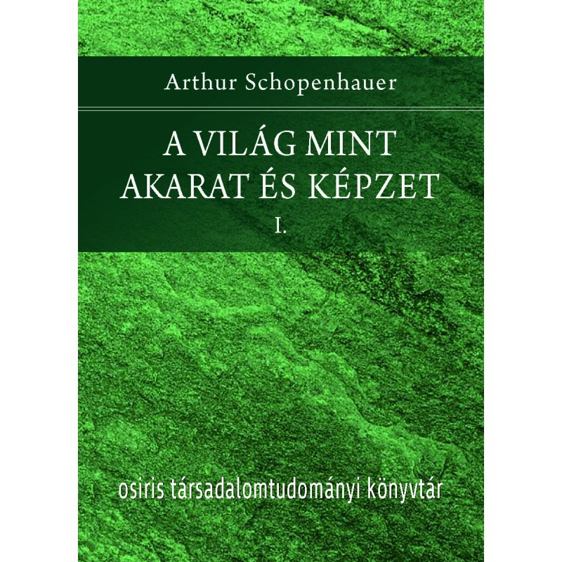 https://cdn10.bigcommerce.com/s-62bdpkt7pb/products/0/images/210170/A_vilg_mint_akarat_s_kpzet_I-II._Arthur_Schopenhauer__08044.1643451639.1280.1280.jpg?c=2&_gl=1*1o2ihf3*_ga*MTkxMjQ2MzkzMi4xNjQxMjk4MTY2*_ga_WS2VZYPC6G*MTY0MzQ0OTQ0OS42MC4xLjE2NDM0NTE2MzguNjA.