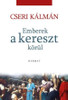 Emberek a kereszt körül by CSERI KÁLMÁN / The author intends to reflect on the character and fate of the biblical persons to conceive the descendants of the 21st century. (9789632881867)