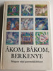 Ákom, Bákom, Berkenye / Magyar népi gyermekköltészet / Hungarian childrens folk poems, rhymes, lullabies / For nursery and kindergarten age (9631137384)