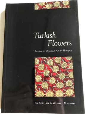 Turkish Flowers - Studies on Ottoman Art in Hungary / Hungarian National Museum 2005 / Editor Ibolya Gerelyes (9637061169)