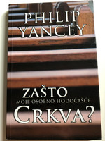 Zašto Crkva? Moje osobno hodočašće by Philip Yancey / Croatian translation of Church: Why Bother? My Personal Pilgrimage / Translated by Zoran Grozdanov / Bono Records 2013 / Paperback (9789535526353)