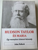 Hudson Taylor és Maria: Egy mennyben köttetett házasság / Hudson Taylor & Maria: A Match Made in Heaven by John Pollock / Hungarian Language Edition (9789639434929)