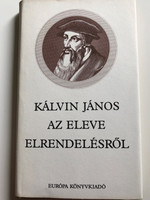 Kálvin János az eleve elrendelésről - John Calvin about Predestination / Hungarian edition of De Praedestinatione / Európa könyvkiadó 1986 / Hardcover (9630740591)