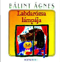 Labdarózsa lámpája / Bálint Ágnes / Illusztrátor: Reich Károly / Holnap Kiadó / 2002