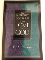 The Difficult Doctrine of the Love of God by D. A. Carson / Research Professor of New Testament at Trinity Evangelical Divinity School / All-important doctrine from an unflinching evangelical perspective / CROSSWAY BOOKS (1581341261)