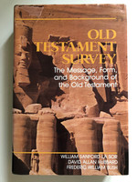 Old Testament Survey: The Message, Form and Background of the Old Testament by William Sanford, David Allan Hubbard, and Frederic William Bush Lasor / the standard resource for this generation of students / Publisher: ‎Wm. B. Eerdmans Publishing Co (0802835562)