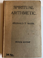 SPIRITUAL ARITHMETIC  By REGINALD T. NAISH  FOURTH EDITION  Thynne & Co., Ltd., 1930  Hardcover