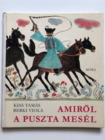 AMIRŐL A PUSZTA MESÉL by KISS TAMÁS, BERKI VIOLA / Published by Móra Ferenc Könyvkiadó / Romantikus múlt, a vadon modern élete, a különleges növény- és állatvilág