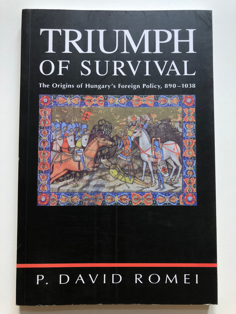 Triumph of Survival: The Origins of Hungary's Foreign Policy, 890-1038 /  Published in 2003 by Corvina Books / foreign policy of King St. Stephen as  the instrument that forged the foundation of