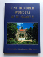 ONE HUNDRED WONDERS OF HUNGARY II by Bernadett Sára & Monika Tulics / Discovering the hidden treasures of the country (9799635902339)