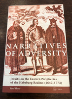Narratives of Adversity: Jesuits on the Eastern Peripheries of the Habsburg Realms (1640–1773) / By Paul J. Shore / Publisher: Central European University Press Budapest-New York, 2012 (9786155053474)