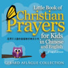 Little Book of Christian Prayers for Kids: In Chinese and English 

Large Print 

 GERARD AFLAGUE