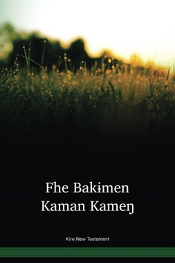 Kire Language New Testament / Fhe Bakimen Kaman Kame (GEBPBT) / Fhe Bakimen Kaman Kame New Testament / Papua New Guinea
