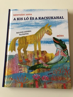 A kis ló és a kacsukahal , A kis ló tengeri kalandjai / Szerző: Menyhért Anna / Balogh Andrea rajzaival / HARDCOVER / Hungarian Language Edition Book For Children (9789631194579)