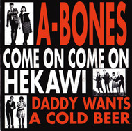 A-BONES - COME ON COME ON / HEKAWI / DADDY WANTS A COLD BEER