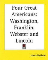 Four Great Americans: Washington, Franklin, Webster, Lincoln