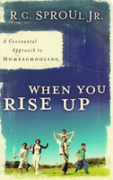 When You Rise Up: Covenantal Approach to Homeschooling